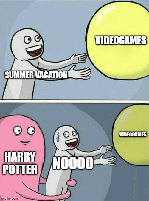 Running Away Balloon | VIDEOGAMES; SUMMER VACATION; VIDEOGAMES; HARRY POTTER; NOOOO | image tagged in memes,running away balloon | made w/ Imgflip meme maker