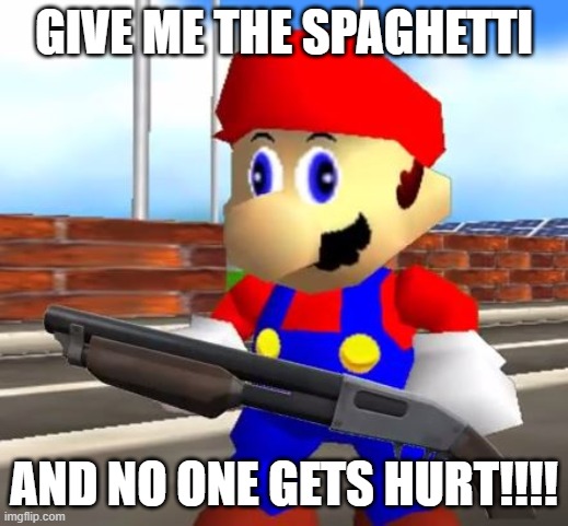 SMG4 Shotgun Mario | GIVE ME THE SPAGHETTI; AND NO ONE GETS HURT!!!! | image tagged in smg4 shotgun mario | made w/ Imgflip meme maker
