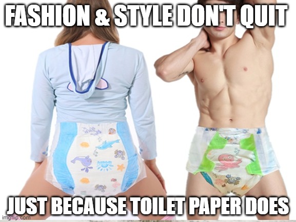 FASHION & STYLE DON'T QUIT; JUST BECAUSE TOILET PAPER DOES | image tagged in coronavirus | made w/ Imgflip meme maker