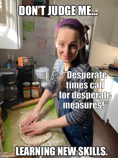 Learning New Skills | DON’T JUDGE ME... “Desperate times call for desperate measures!”; LEARNING NEW SKILLS. | image tagged in coronavirus,shelter,social distancing,bored,funny | made w/ Imgflip meme maker