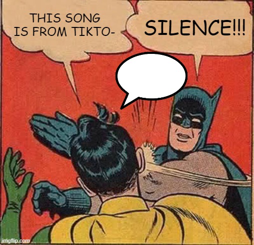 Batman Slapping Robin | THIS SONG IS FROM TIKTO-; SILENCE!!! | image tagged in memes,batman slapping robin | made w/ Imgflip meme maker
