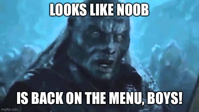 Lord of the Rings Meat's back on the menu | LOOKS LIKE NOOB; IS BACK ON THE MENU, BOYS! | image tagged in lord of the rings meat's back on the menu | made w/ Imgflip meme maker