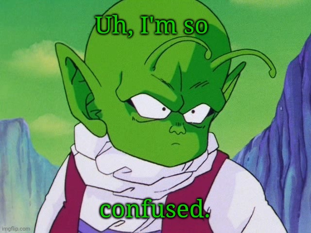 Quoter Dende (DBZ) | Uh, I'm so; confused. | image tagged in quoter dende dbz | made w/ Imgflip meme maker