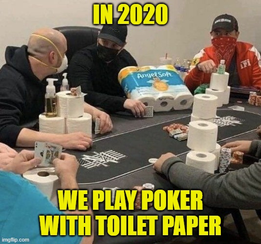 In 2020 we playing poker with toilet paper XP | IN 2020; WE PLAY POKER WITH TOILET PAPER | image tagged in funny,poker,coronavirus,toilet paper,play,memes | made w/ Imgflip meme maker