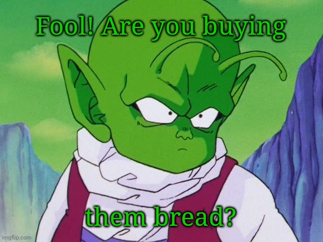 Quoter Dende (DBZ) | Fool! Are you buying; them bread? | image tagged in quoter dende dbz | made w/ Imgflip meme maker