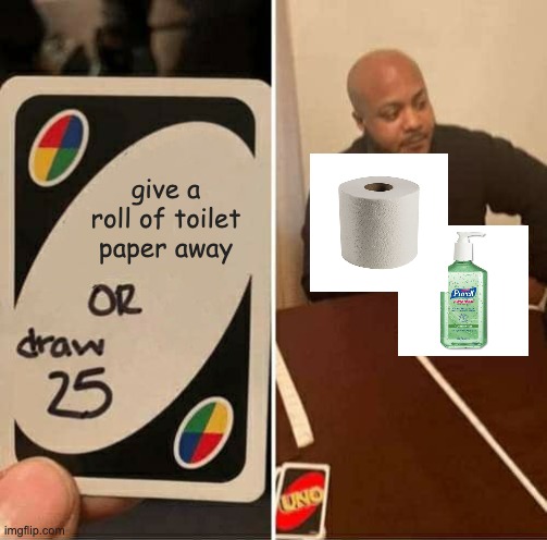 UNO Draw 25 Cards Meme | give a roll of toilet paper away | image tagged in memes,uno draw 25 cards | made w/ Imgflip meme maker