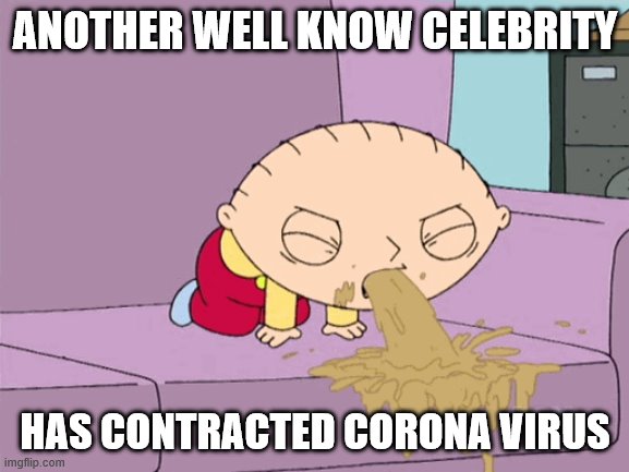 Celebrity | ANOTHER WELL KNOW CELEBRITY; HAS CONTRACTED CORONA VIRUS | image tagged in humor | made w/ Imgflip meme maker