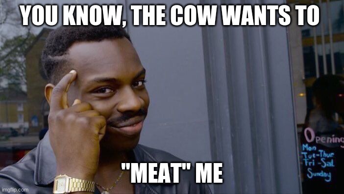 extra large OOF pun | YOU KNOW, THE COW WANTS TO; "MEAT" ME | image tagged in memes,roll safe think about it,cow pun,bad pun | made w/ Imgflip meme maker