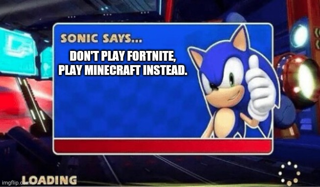 Sonic Says | DON'T PLAY FORTNITE, PLAY MINECRAFT INSTEAD. | image tagged in sonic says | made w/ Imgflip meme maker