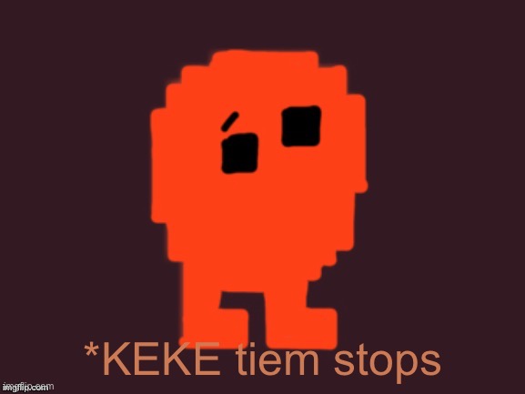 KEKE Time Stops | image tagged in keke time stops | made w/ Imgflip meme maker