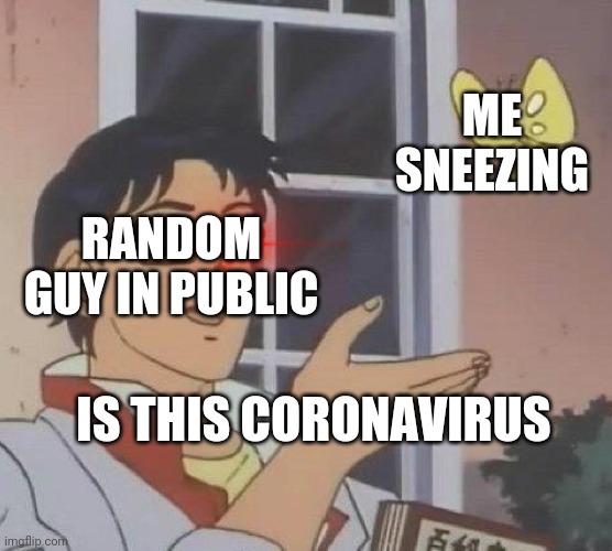 Is This A Pigeon | ME
SNEEZING; RANDOM GUY IN PUBLIC; IS THIS CORONAVIRUS | image tagged in memes,is this a pigeon | made w/ Imgflip meme maker