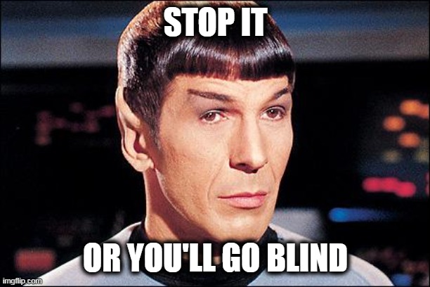 Condescending Spock | STOP IT OR YOU'LL GO BLIND | image tagged in condescending spock | made w/ Imgflip meme maker