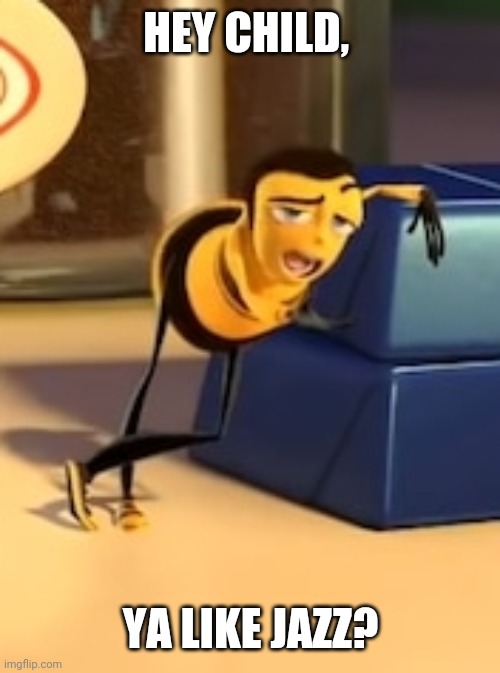 ya like jazz? | HEY CHILD, YA LIKE JAZZ? | image tagged in ya like jazz | made w/ Imgflip meme maker