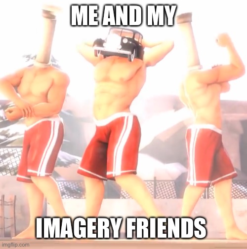 Pillar men | ME AND MY; IMAGERY FRIENDS | image tagged in hot,shitpost | made w/ Imgflip meme maker