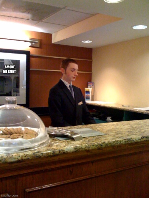 Hotel front desk | SMOKE ME TAINT | image tagged in hotel front desk | made w/ Imgflip meme maker