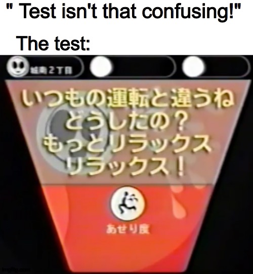 " Test isn't that confusing!"; The test: | image tagged in school | made w/ Imgflip meme maker