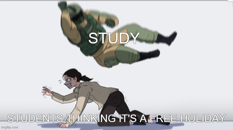 Body slam | STUDY STUDENTS THINKING IT'S A FREE HOLIDAY | image tagged in body slam | made w/ Imgflip meme maker