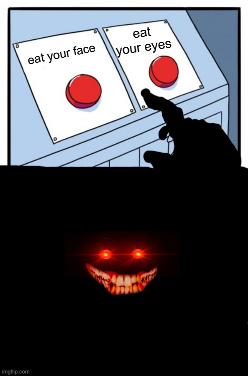 Two Buttons Meme | eat your eyes; eat your face | image tagged in memes,two buttons | made w/ Imgflip meme maker