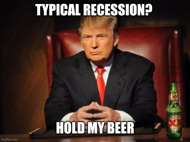trump dos equis | TYPICAL RECESSION? HOLD MY BEER | image tagged in trump dos equis | made w/ Imgflip meme maker
