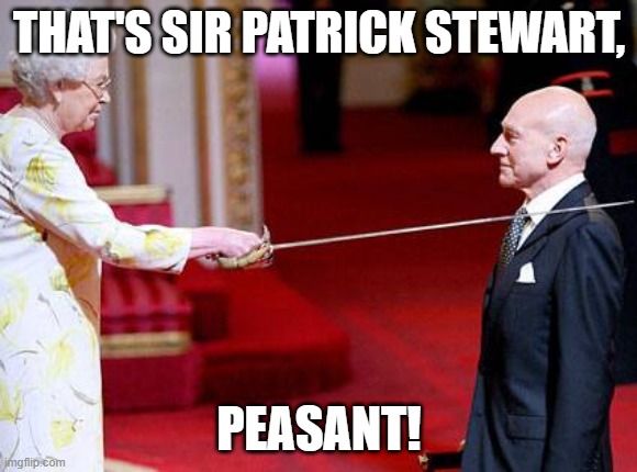 THAT'S SIR PATRICK STEWART, PEASANT! | made w/ Imgflip meme maker