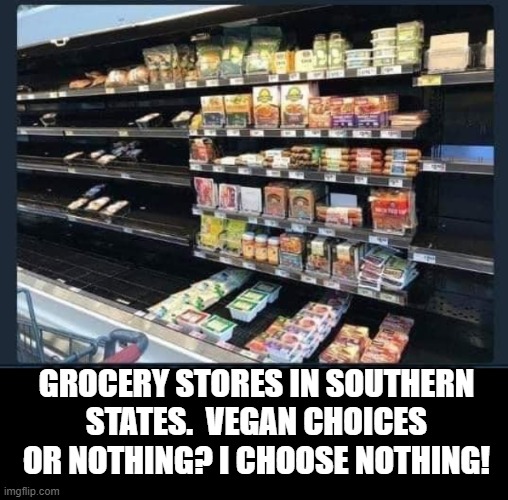 Grocery Stores in Southern States. Vegan Choices or Nothing? I Choose Nothing! | GROCERY STORES IN SOUTHERN STATES.  VEGAN CHOICES OR NOTHING? I CHOOSE NOTHING! | image tagged in southern,coronavirus | made w/ Imgflip meme maker