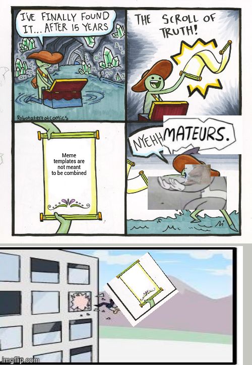 The Scroll Of Truth | Meme templates are not meant to be combined | image tagged in memes,the scroll of truth,amateurs,oof size large,fallout hold up,boardroom meeting suggestion | made w/ Imgflip meme maker