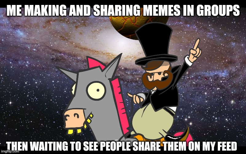 Mr Weebl Amazing Horse All the other places too | ME MAKING AND SHARING MEMES IN GROUPS; THEN WAITING TO SEE PEOPLE SHARE THEM ON MY FEED | image tagged in mr weebl amazing horse all the other places too | made w/ Imgflip meme maker