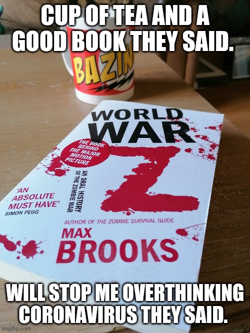 Book choices for self isolation | CUP OF TEA AND A GOOD BOOK THEY SAID. WILL STOP ME OVERTHINKING CORONAVIRUS THEY SAID. | image tagged in coronavirus,books,quarantine | made w/ Imgflip meme maker