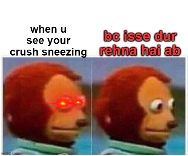 Monkey Puppet | when u see your crush sneezing; bc isse dur rehna hai ab | image tagged in memes,monkey puppet | made w/ Imgflip meme maker