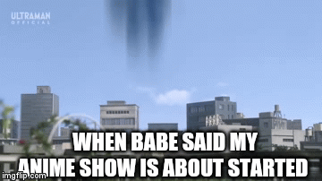 Anime show is about to started | WHEN BABE SAID MY ANIME SHOW IS ABOUT STARTED | image tagged in gifs | made w/ Imgflip video-to-gif maker