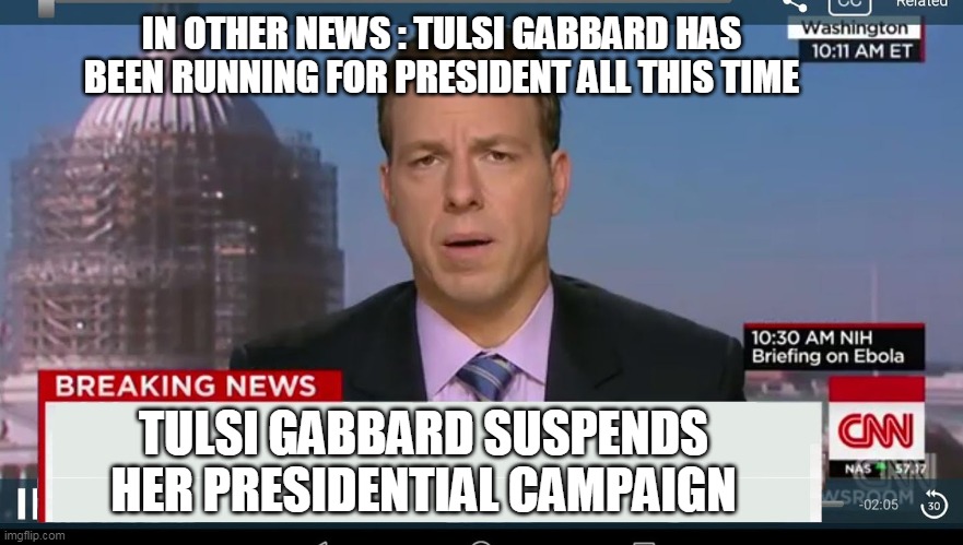 cnn breaking news template | IN OTHER NEWS : TULSI GABBARD HAS BEEN RUNNING FOR PRESIDENT ALL THIS TIME; TULSI GABBARD SUSPENDS HER PRESIDENTIAL CAMPAIGN | image tagged in presidential race | made w/ Imgflip meme maker