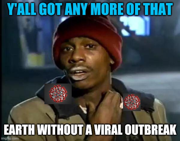 Y'all Got Any More Of That Meme | Y'ALL GOT ANY MORE OF THAT; EARTH WITHOUT A VIRAL OUTBREAK | image tagged in memes,y'all got any more of that,coronavirus,virus | made w/ Imgflip meme maker