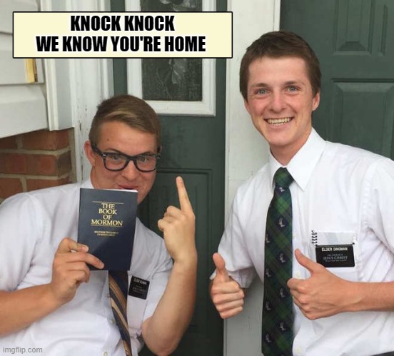 Mormon preachers | KNOCK KNOCK
WE KNOW YOU'RE HOME | image tagged in quarantined,mormons | made w/ Imgflip meme maker