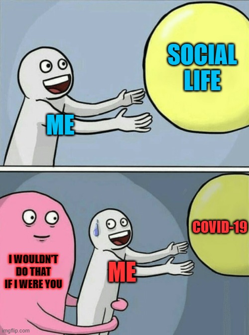 Running Away Balloon Meme | SOCIAL LIFE; ME; COVID-19; I WOULDN'T DO THAT IF I WERE YOU; ME | image tagged in memes,running away balloon | made w/ Imgflip meme maker