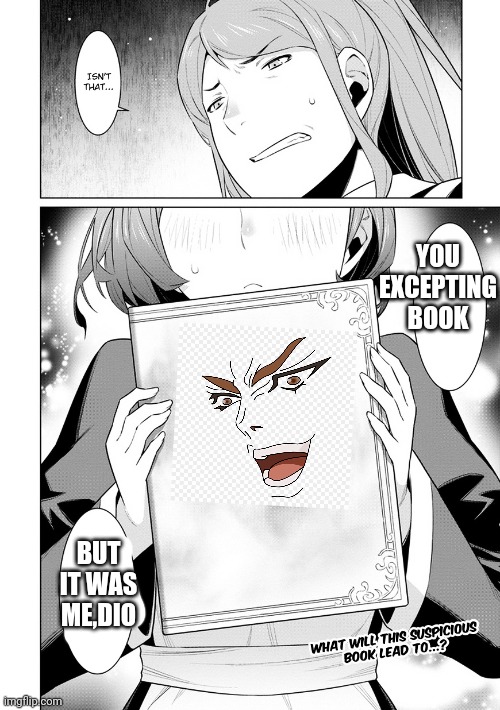 YOU EXCEPTING BOOK; BUT IT WAS ME,DIO | made w/ Imgflip meme maker