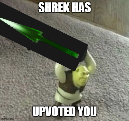 Shrecked | SHREK HAS UPVOTED YOU | image tagged in shrecked | made w/ Imgflip meme maker