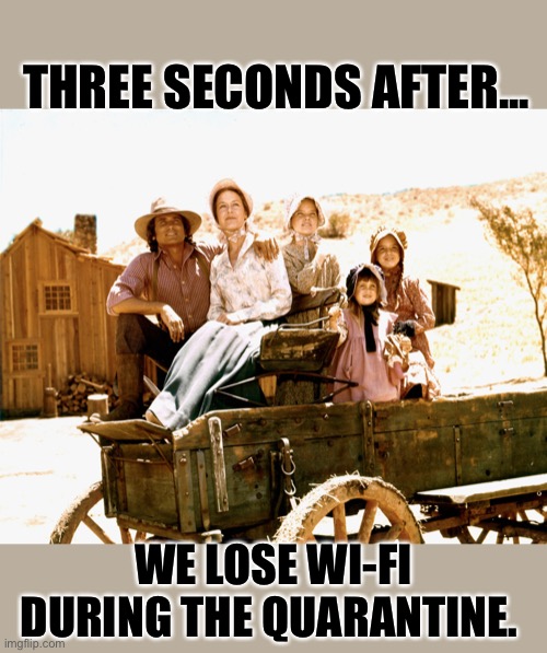 THREE SECONDS AFTER... WE LOSE WI-FI DURING THE QUARANTINE. | image tagged in quarantine,wifi | made w/ Imgflip meme maker