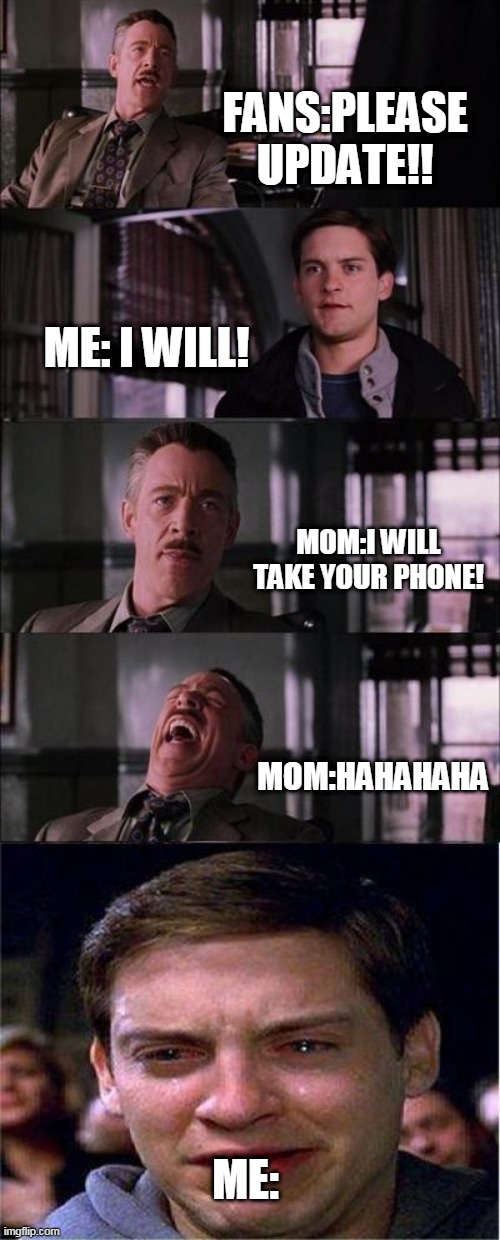 Peter Parker Cry Meme | FANS:PLEASE UPDATE!! ME: I WILL! MOM:I WILL TAKE YOUR PHONE! MOM:HAHAHAHA; ME: | image tagged in memes,peter parker cry | made w/ Imgflip meme maker