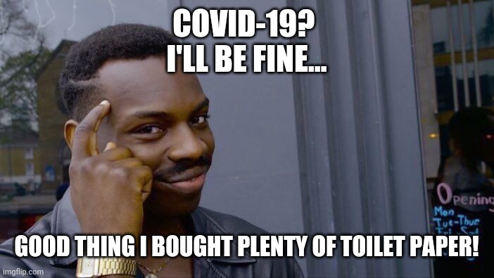 Roll Safe Think About It Meme | COVID-19? 
I'LL BE FINE... GOOD THING I BOUGHT PLENTY OF TOILET PAPER! | image tagged in memes,roll safe think about it | made w/ Imgflip meme maker