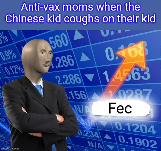 "Protect your kid from sick people, Karen." | Anti-vax moms when the Chinese kid coughs on their kid; Fec | image tagged in empty stonks | made w/ Imgflip meme maker