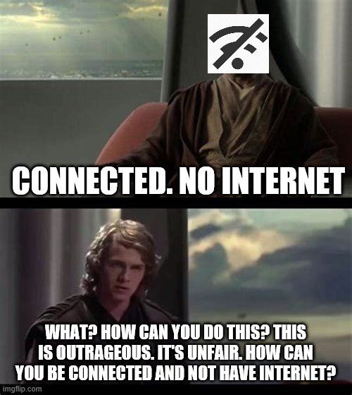 CONNECTED. NO INTERNET; WHAT? HOW CAN YOU DO THIS? THIS IS OUTRAGEOUS. IT'S UNFAIR. HOW CAN YOU BE CONNECTED AND NOT HAVE INTERNET? | image tagged in star wars | made w/ Imgflip meme maker