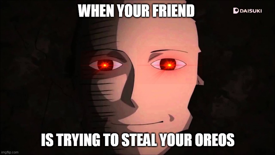 Surprise | WHEN YOUR FRIEND; IS TRYING TO STEAL YOUR OREOS | image tagged in surprise | made w/ Imgflip meme maker