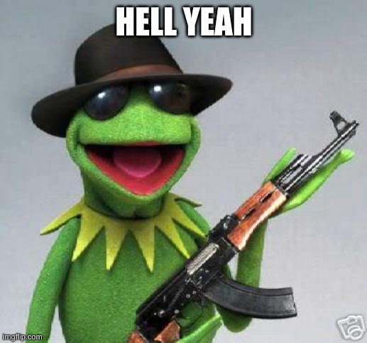 kermit-gun | HELL YEAH | image tagged in kermit-gun | made w/ Imgflip meme maker