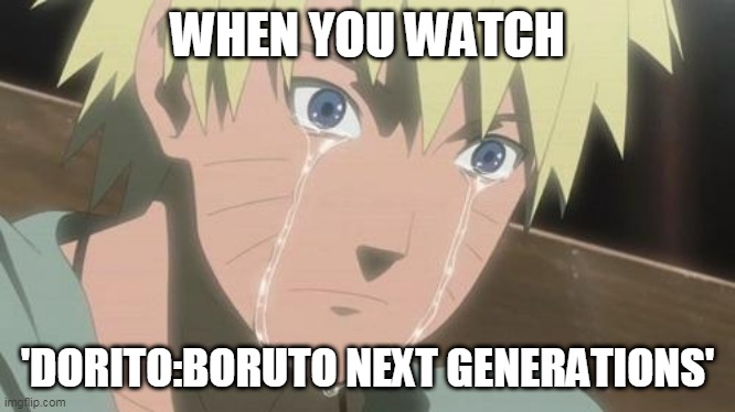 Finishing anime | WHEN YOU WATCH; 'DORITO:BORUTO NEXT GENERATIONS' | image tagged in finishing anime | made w/ Imgflip meme maker