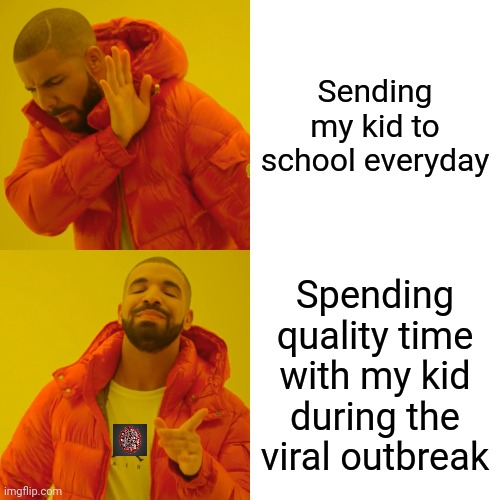 Drake Hotline Bling | Sending my kid to school everyday; Spending quality time with my kid during the viral outbreak | image tagged in memes,drake hotline bling,coronavirus | made w/ Imgflip meme maker