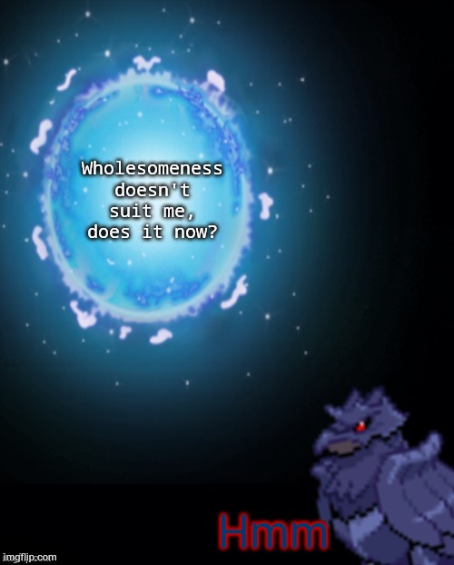 Wholesomeness doesn't suit me, does it now? Hmm | image tagged in corviknght explains | made w/ Imgflip meme maker