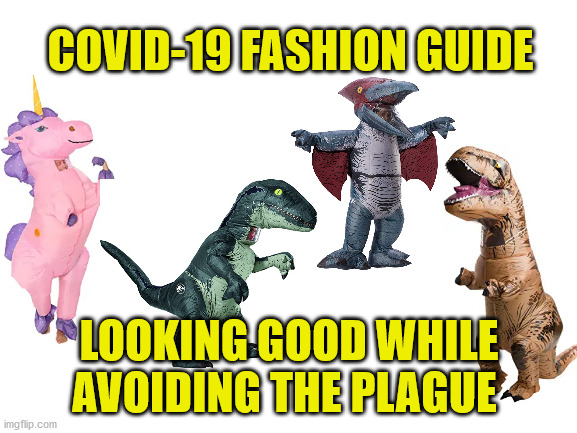 Looking for outfits to wear outside during the pandemic? May I offer: | COVID-19 FASHION GUIDE; LOOKING GOOD WHILE AVOIDING THE PLAGUE | image tagged in covid-19,covid19,corona virus,coronavirus,fashion | made w/ Imgflip meme maker
