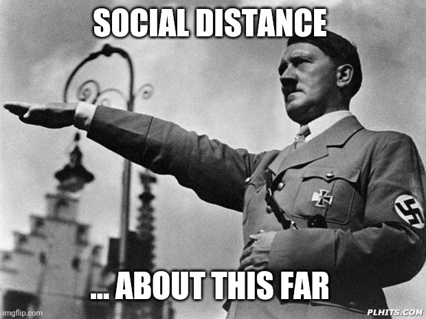 Social Distancing | SOCIAL DISTANCE; ... ABOUT THIS FAR | image tagged in hitler,coronavirus,social distancing,2020,covid-19,funny | made w/ Imgflip meme maker