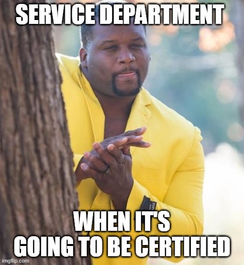Rubbing hands |  SERVICE DEPARTMENT; WHEN IT'S GOING TO BE CERTIFIED | image tagged in rubbing hands | made w/ Imgflip meme maker