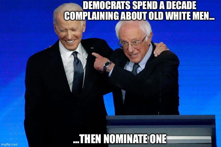 Even older than the baby boomers they wish would die off | DEMOCRATS SPEND A DECADE COMPLAINING ABOUT OLD WHITE MEN... ...THEN NOMINATE ONE | image tagged in democratic party,white people,elderly,liberal hypocrisy,joe biden,bernie sanders | made w/ Imgflip meme maker
